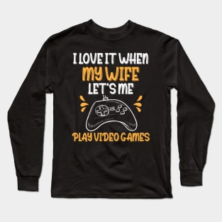 Funny I Love It When My Wife, I Love When My Wife Let's Me Play Video Games Long Sleeve T-Shirt